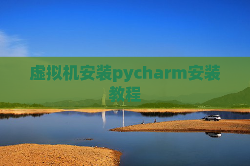 虚拟机安装pycharm安装教程