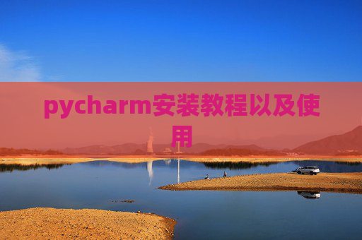 pycharm安装教程以及使用